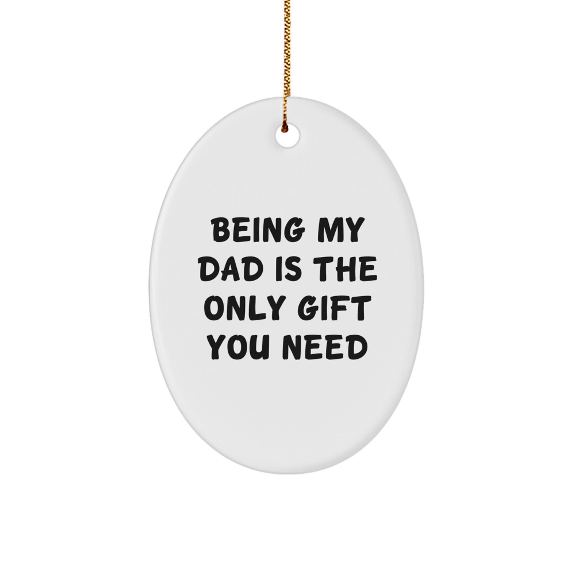 Funny Dad Gifts from Family - Being My Dad Is The Only Gift You Need Oval Ornament for Men Women Friends Coworkers Family - Christmas Unique Presents - Image 1