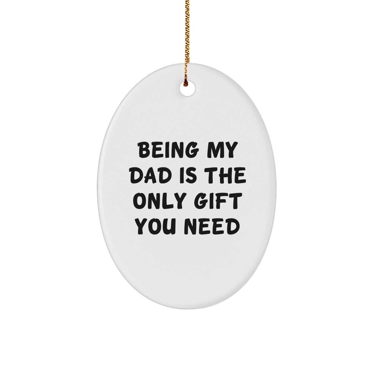 Funny Dad Gifts from Family - Being My Dad Is The Only Gift You Need Oval Ornament for Men Women Friends Coworkers Family - Christmas Unique Presents - Image 1