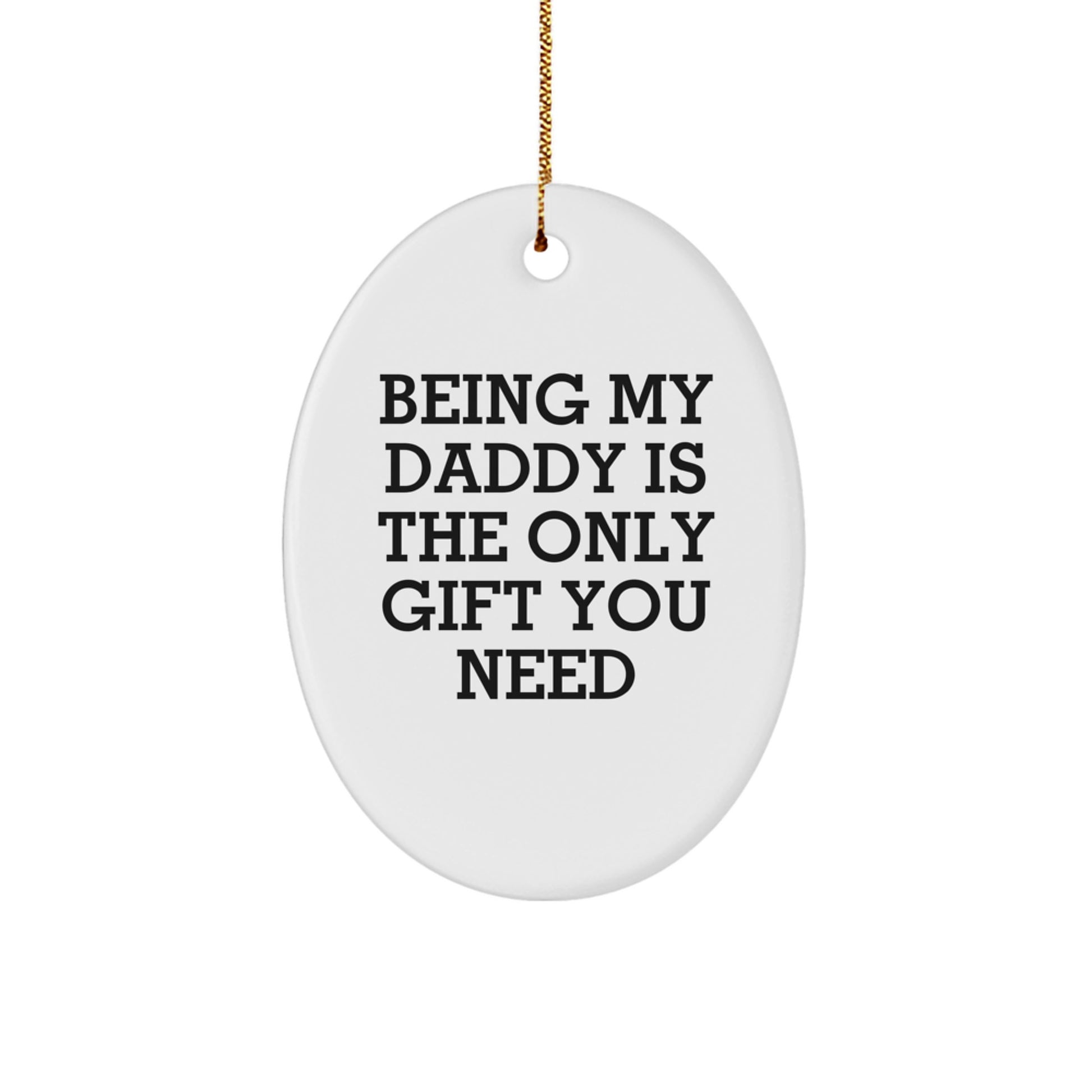 Daddy's Unique Gift: Being My Daddy Is The Only Gift You Need Oval Ornament for Men, Funny Dad Gifts from Family, Christmas Memorable Present for Dads - Image 1