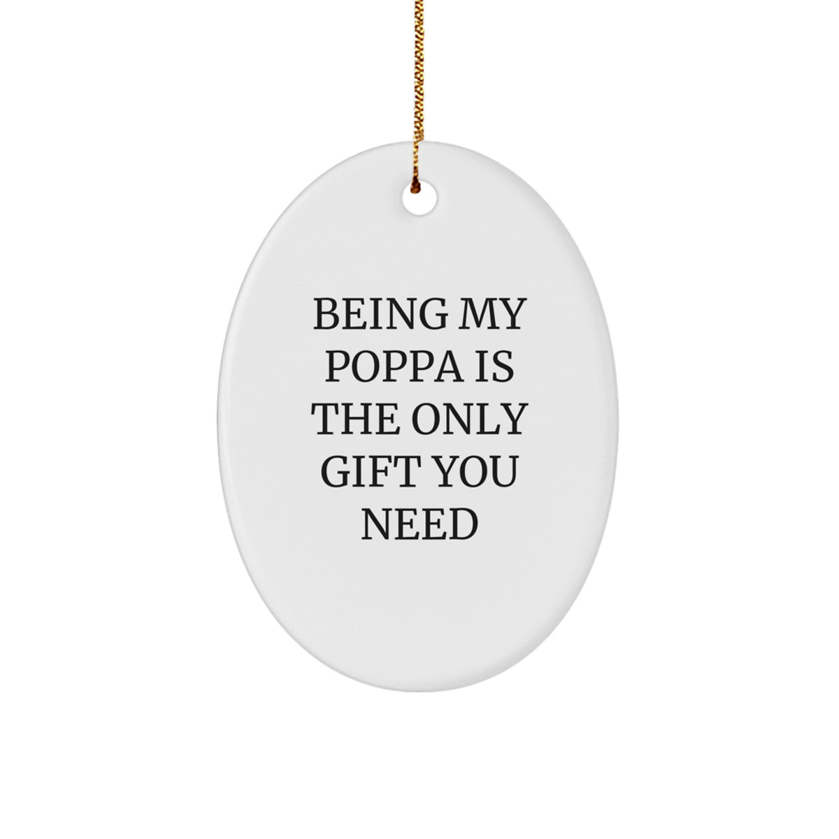 Funny Poppa Gifts from Family for Christmas, 'Being My Poppa Is The Only Gift You Need' Oval Ornament, White, 3.25" Tall - Image 1