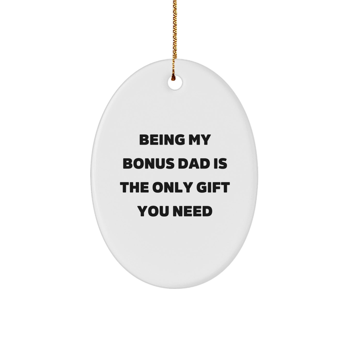 Funny Bonus Dad Gifts - 'Being My Bonus Dad Is The Only Gift You Need' Oval Ornament for Christmas, Gifts for Bonus Dad, Men, or Women - Image 1