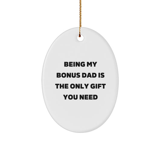 Funny Bonus Dad Gifts - 'Being My Bonus Dad Is The Only Gift You Need' Oval Ornament for Christmas, Gifts for Bonus Dad, Men, or Women - Image 1