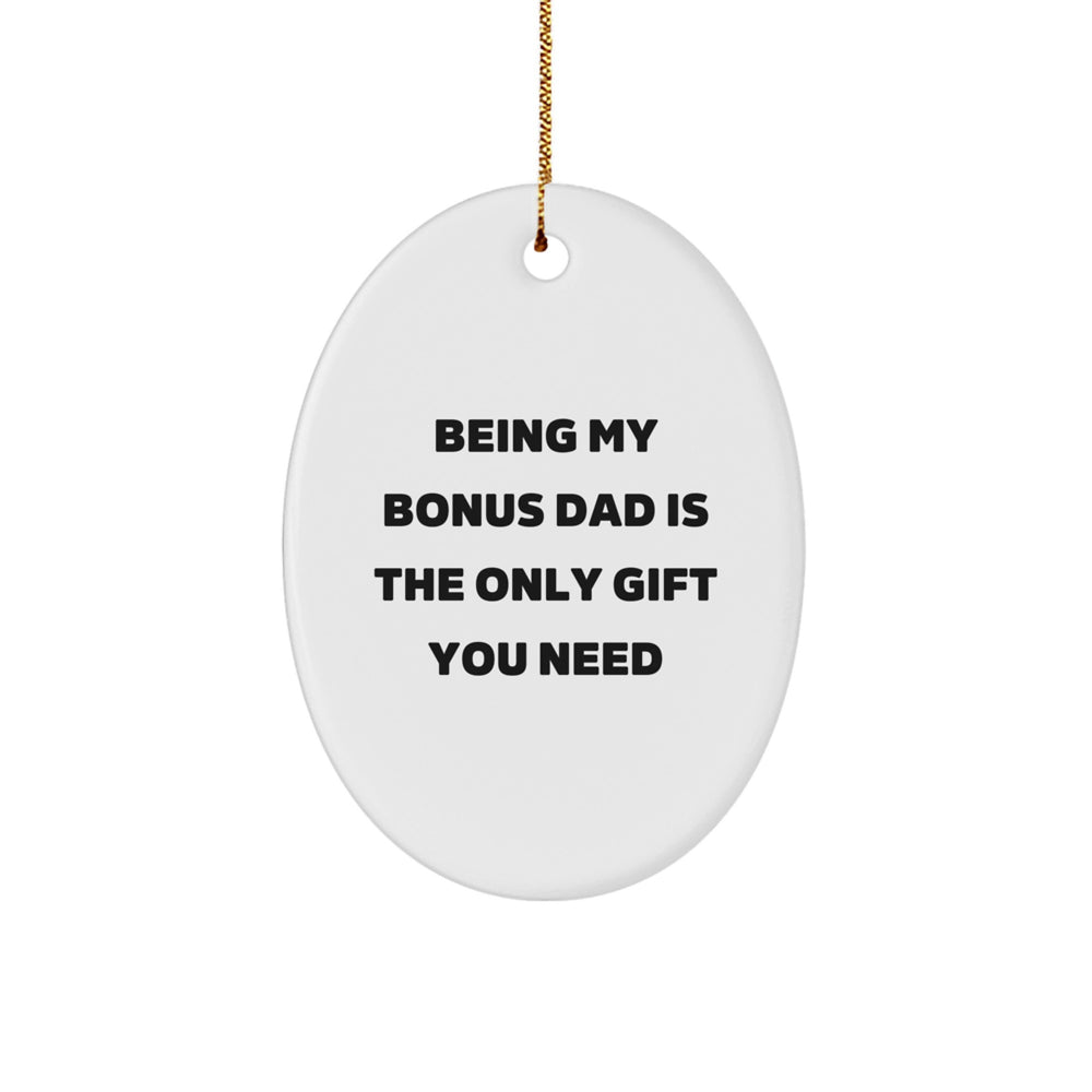 Funny Bonus Dad Gifts - 'Being My Bonus Dad Is The Only Gift You Need' Oval Ornament for Christmas, Gifts for Bonus Dad, Men, or Women - Image 1