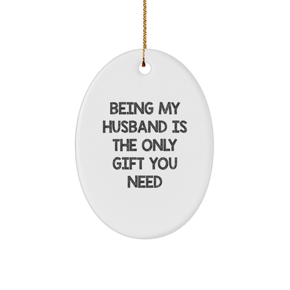 Husband Gifts from Family, Being My Husband Is The Only Gift You Need Oval Ornament, Unique Christmas Unique Gifts for Men - Image 1