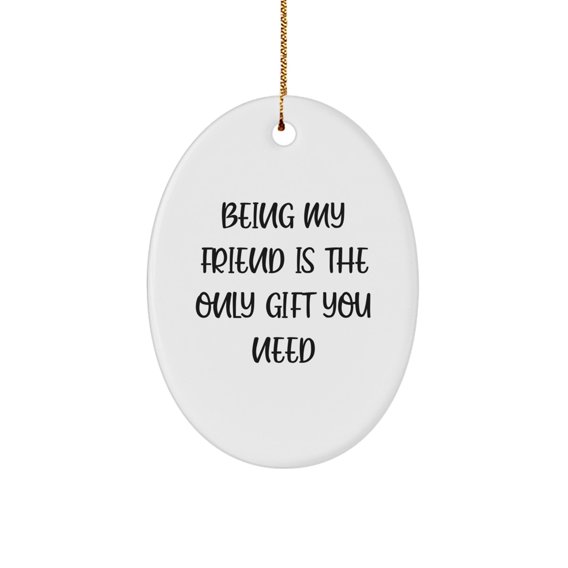 Funny Oval Ornaments Gifts for Friends - Being My Friend Is The Only Gift You Need, Christmas Unique Gifts from Friends to Friend - Image 1