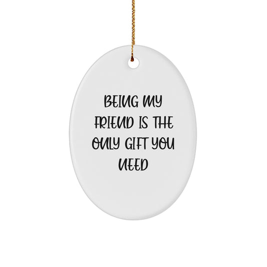 Funny Oval Ornaments Gifts for Friends - Being My Friend Is The Only Gift You Need, Christmas Unique Gifts from Friends to Friend - Image 1