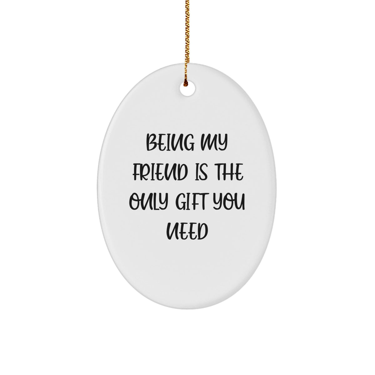 Funny Oval Ornaments Gifts for Friends - Being My Friend Is The Only Gift You Need, Christmas Unique Gifts from Friends to Friend - Image 1