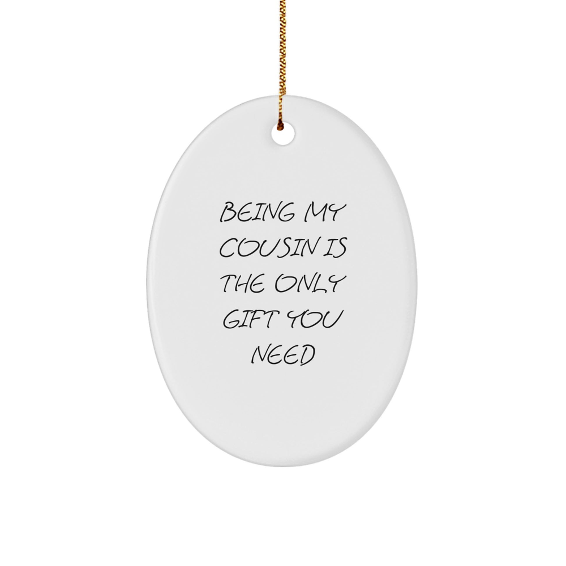 Funny Cousin Gift Ideas - Oval Ornament for Christmas, 'Being My Cousin Is The Only Gift You Need', Gifts from Men to Women, for Family - Image 1