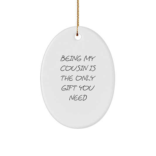 Funny Cousin Gift Ideas - Oval Ornament for Christmas, 'Being My Cousin Is The Only Gift You Need', Gifts from Men to Women, for Family - Image 1