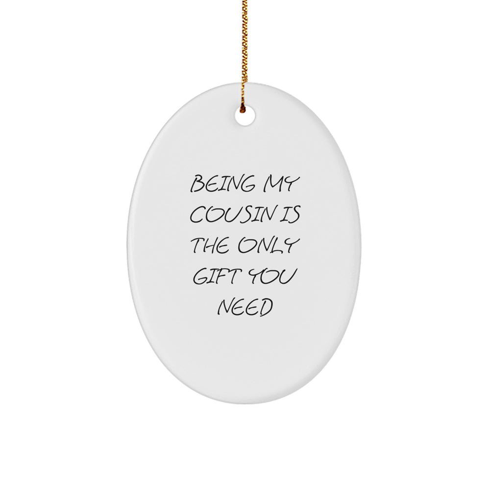 Funny Cousin Gift Ideas - Oval Ornament for Christmas, 'Being My Cousin Is The Only Gift You Need', Gifts from Men to Women, for Family - Image 1