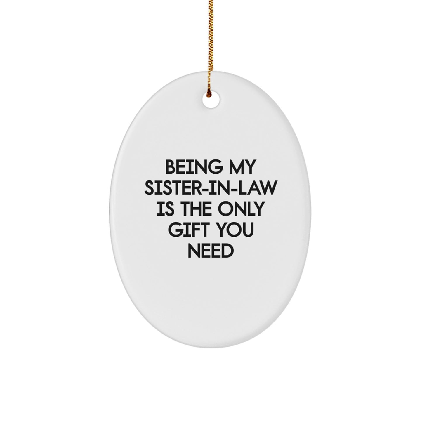 Funny Sister-in-law Gift, Oval Ornament with 'Being My Sister-in-law Is The Only Gift You Need' Quote, Great for Christmas, Gifts from Family to Sister-in-law - Image 1