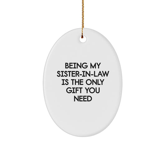 Funny Sister-in-law Gift, Oval Ornament with 'Being My Sister-in-law Is The Only Gift You Need' Quote, Great for Christmas, Gifts from Family to Sister-in-law - Image 1