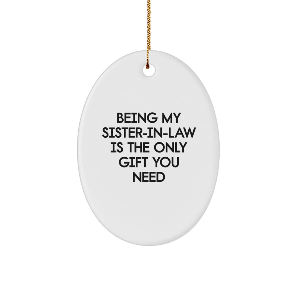 Funny Sister-in-law Gift, Oval Ornament with 'Being My Sister-in-law Is The Only Gift You Need' Quote, Great for Christmas, Gifts from Family to Sister-in-law - Image 1