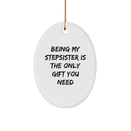 Funny Stepsister Gifts for Her - Oval Ornament, Being My Stepsister Is The Only Gift You Need, Unique Christmas Memorable Presents from Sisters to Sisters - Image 1