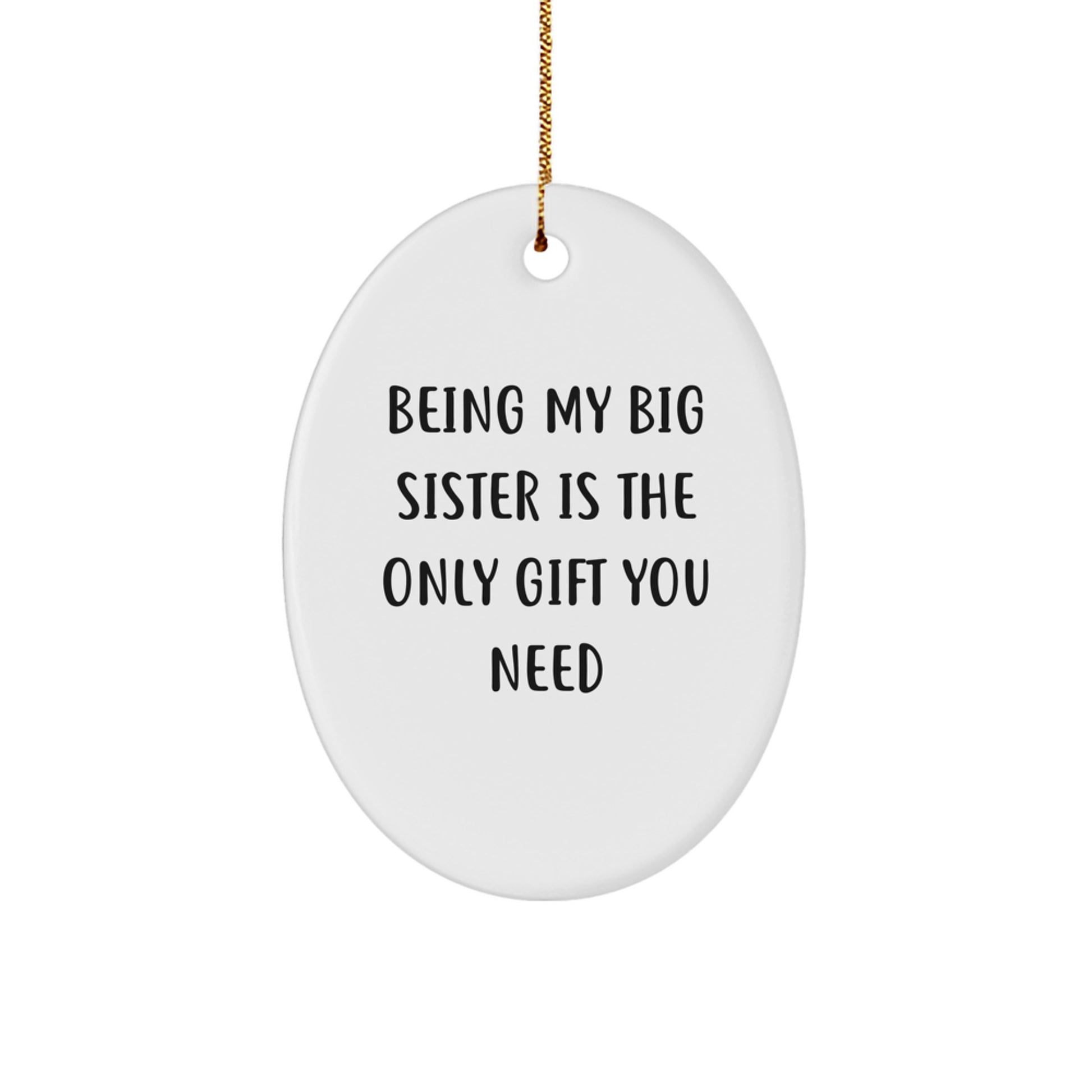 Big Sister Gifts - Funny Christmas Ornament - Being My Big Sister Is The Only Gift You Need, Gifts for Big Sister, Oval Shaped Christmas Decor - Image 1