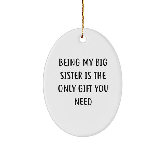 Big Sister Gifts - Funny Christmas Ornament - Being My Big Sister Is The Only Gift You Need, Gifts for Big Sister, Oval Shaped Christmas Decor - Image 1