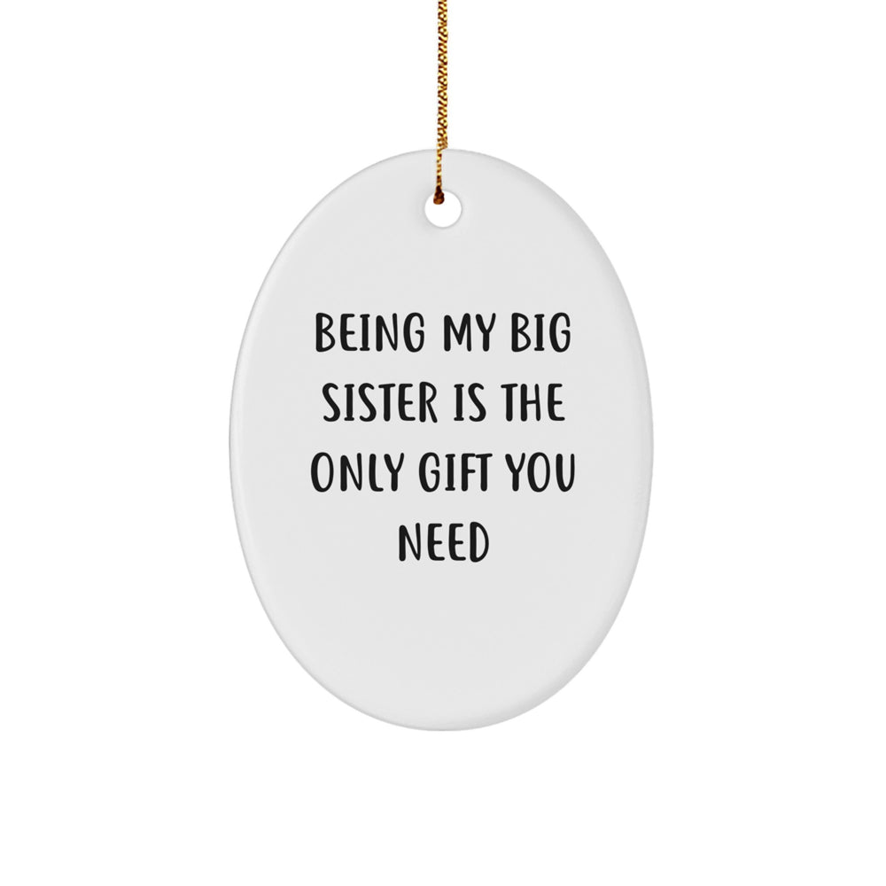 Big Sister Gifts - Funny Christmas Ornament - Being My Big Sister Is The Only Gift You Need, Gifts for Big Sister, Oval Shaped Christmas Decor - Image 1