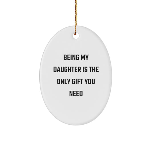 Funny Daughter Christmas Oval Ornament Gifts from Mom or Dad Being My Daughter Is The Only Gift You Need - Image 1