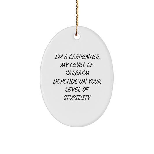 Carpenter Oval Ornament, Funny Sarcasm Gift for Friends from Carpenter, Perfect Christmas Unique Gifts for Men - Image 1