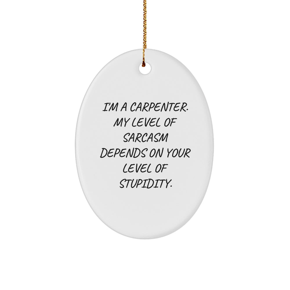 Carpenter Oval Ornament, Funny Sarcasm Gift for Friends from Carpenter, Perfect Christmas Unique Gifts for Men - Image 1