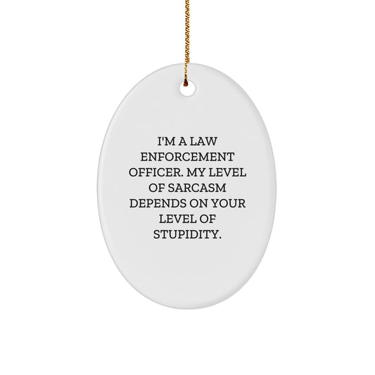 Funny Sarcasm Law Enforcement Officer Oval Ornament Gifts from Friends for Christmas - Image 1