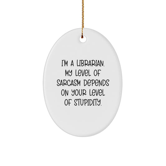 Funny Librarian Oval Ornament Gifts from Friends for Librarian - 'I'm A Librarian' Sarcasm Level Depends On Your Level of Stupidity, Oval Shaped, Christmas Decor - Image 1