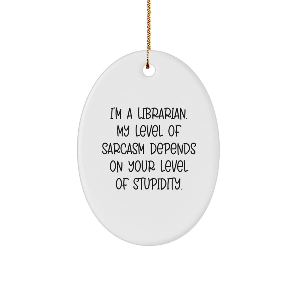 Funny Librarian Oval Ornament Gifts from Friends for Librarian - 'I'm A Librarian' Sarcasm Level Depends On Your Level of Stupidity, Oval Shaped, Christmas Decor - Image 1