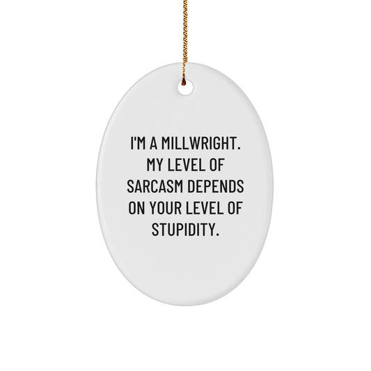 Funny Millwright Gifts from Friends for Men, 'I'm A Millwright. My Level Of Sarcasm Depends On Your Level Of Stupidity.' Oval Ornament, Christmas Unique Gifts - Image 1