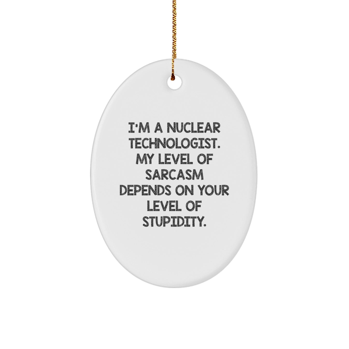 Nuclear Technologist Oval Ornament Funny Sarcasm Gifts from Friends to Nuclear Technologist Men - Image 1