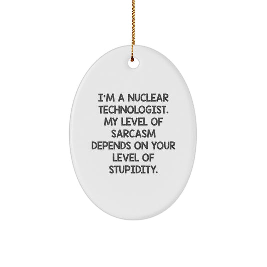 Nuclear Technologist Oval Ornament Funny Sarcasm Gifts from Friends to Nuclear Technologist Men - Image 1