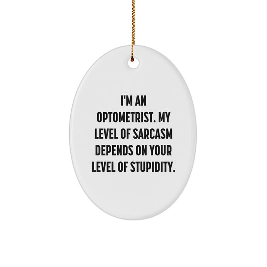 Funny Optometrist Gifts from Friends for Christmas - Oval Ornament, 'I'm An Optometrist. My Level Of Sarcasm Depends On Your Level Of Stupidity.' - Image 1