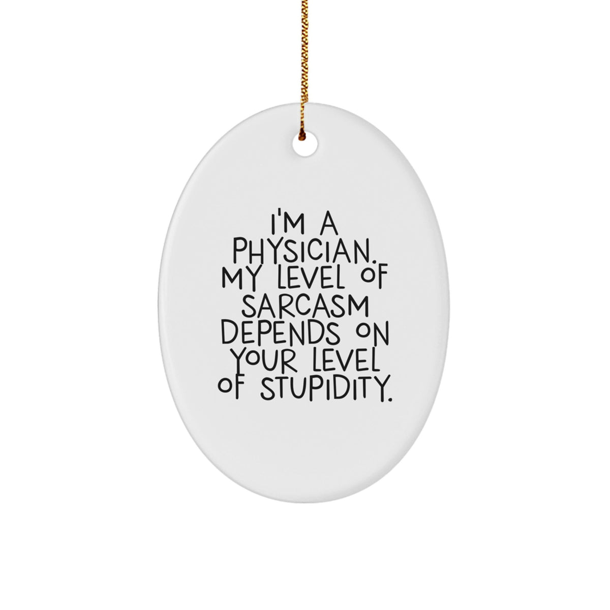 Funny Physician Gifts for Christmas, Oval Ornament with 'I'm A Physician. My Level Of Sarcasm Depends On Your Level Of Stupidity.' Quote Gifts from Friends, Coworkers, Family - Image 1