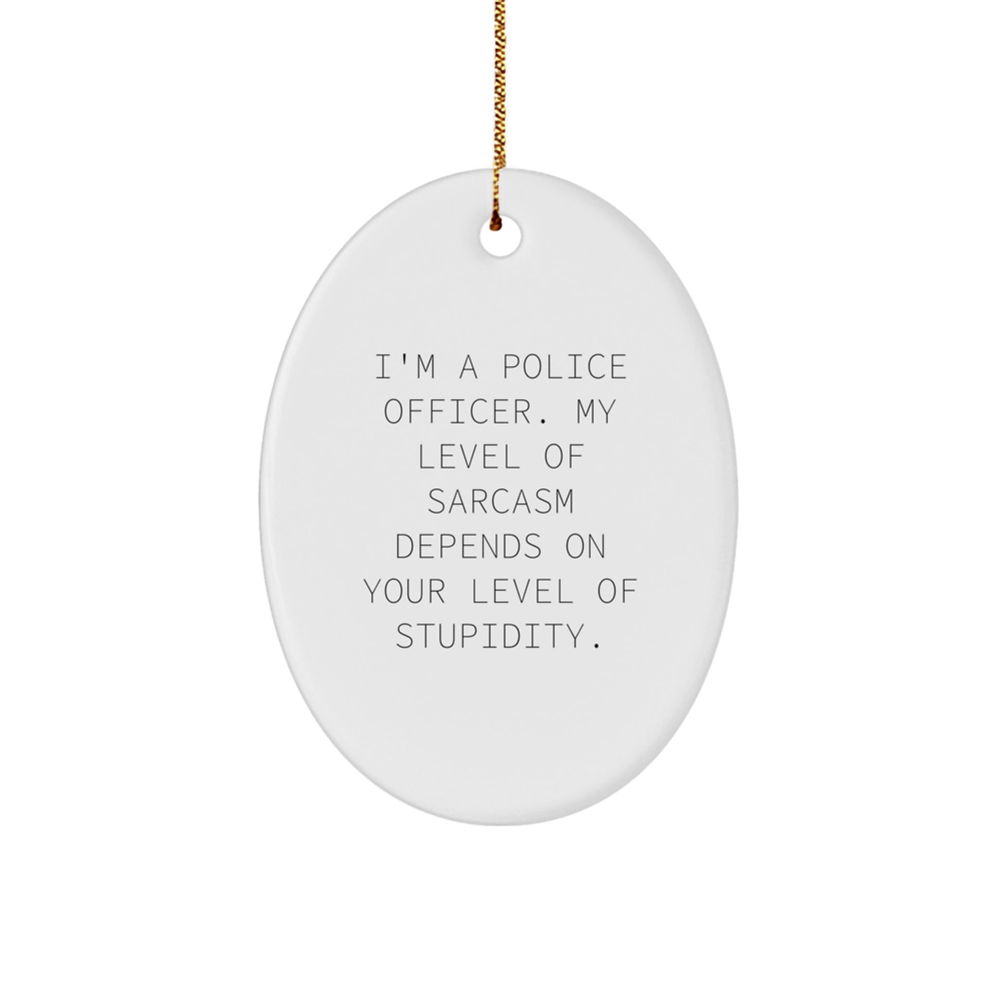Funny Police Officer Oval Ornament, Christmas Unique Gifts for Men from Friends, 'I'm A Police Officer. My Level Of Sarcasm Depends On Your Level Of Stupidity.' - Image 1