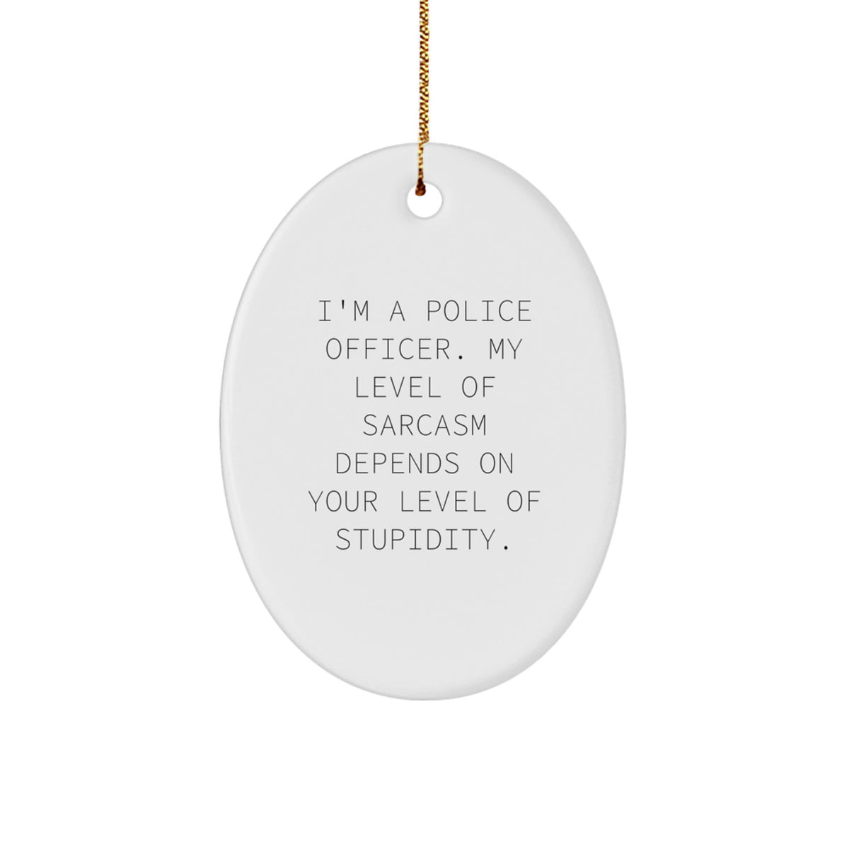 Funny Police Officer Oval Ornament, Christmas Unique Gifts for Men from Friends, 'I'm A Police Officer. My Level Of Sarcasm Depends On Your Level Of Stupidity.' - Image 1