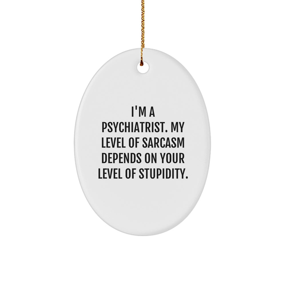 Funny Psychiatrist Gifts for Men - Oval Ornament with Sarcasm Quote, Christmas Unique Gifts from Friends, Coworkers, Family, or Loved Ones - Image 1