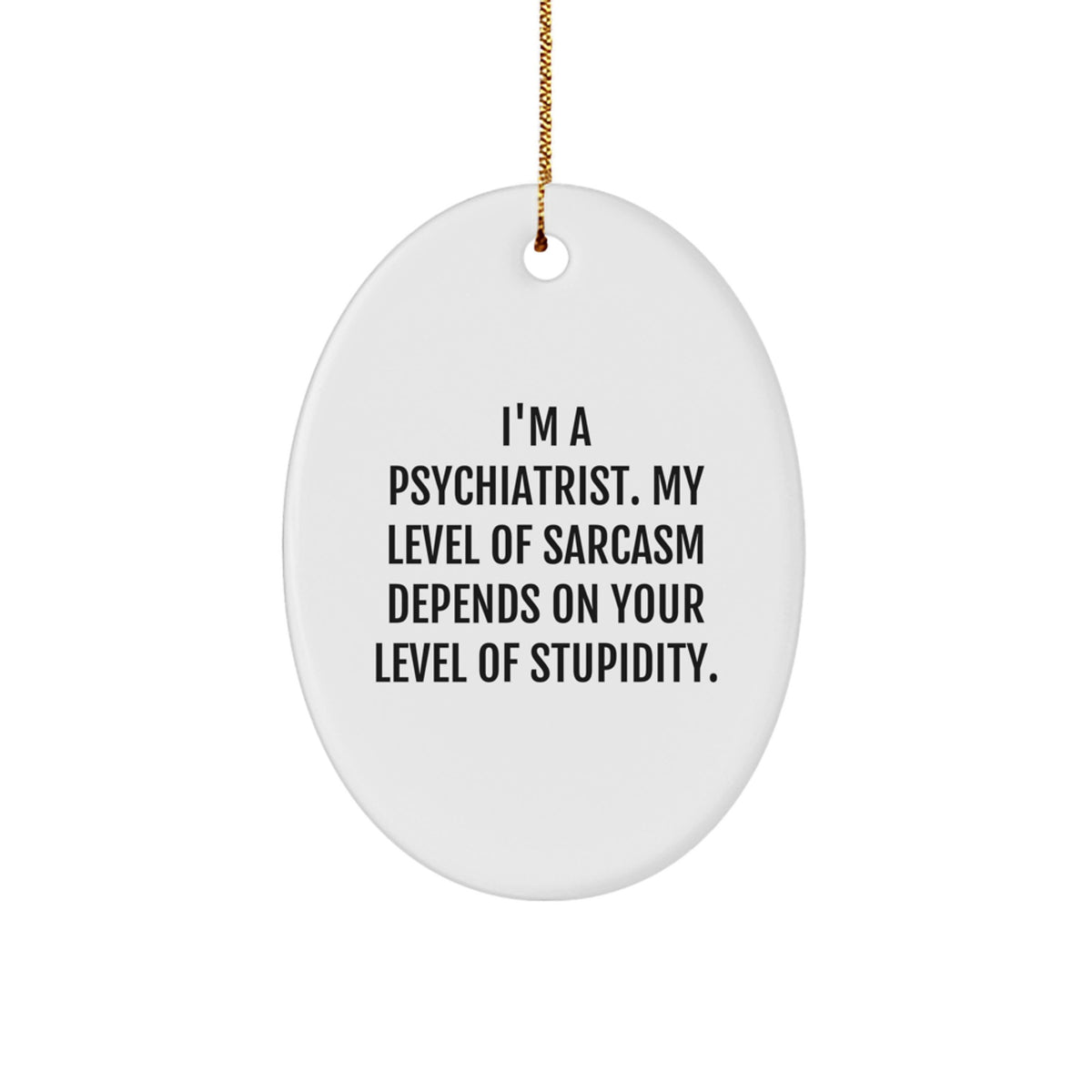 Funny Psychiatrist Gifts for Men - Oval Ornament with Sarcasm Quote, Christmas Unique Gifts from Friends, Coworkers, Family, or Loved Ones - Image 1