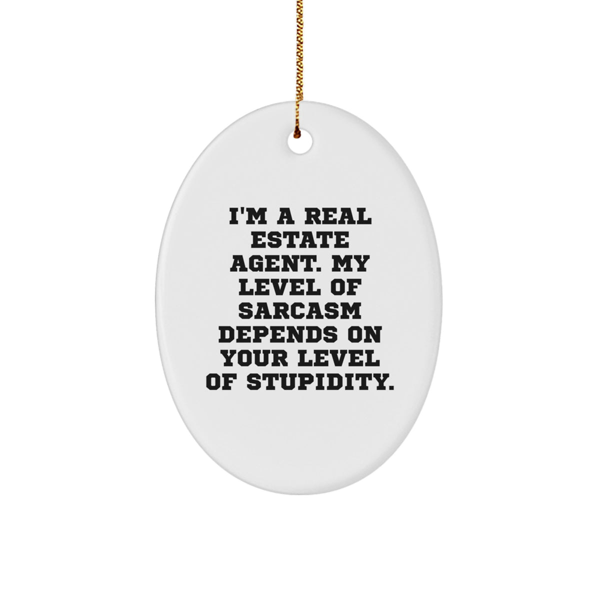 Funny Real Estate Agent Oval Ornament Gifts for Friends from Family, 'I'm A Real Estate Agent. My Level Of Sarcasm Depends On Your Level Of Stupidity.' Christmas Unique Gifts - Image 1