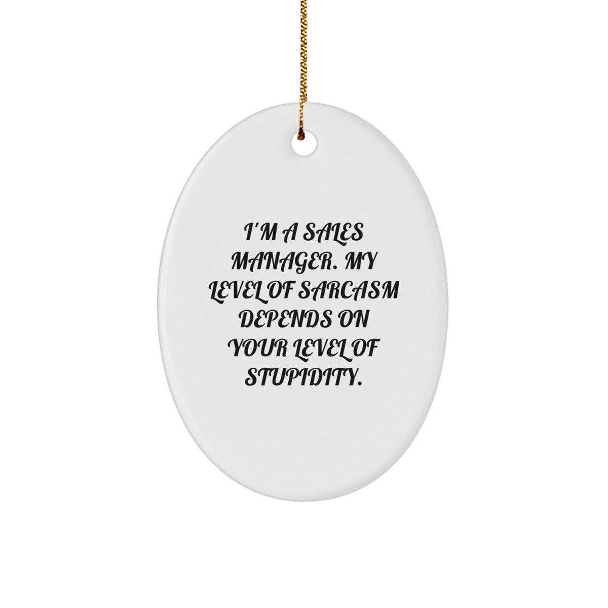 Funny Sales Manager Gifts from Friends and Family - Oval Ornament for Sales Manager - I'm A Sales Manager. My Level Of Sarcasm Depends On Your Level Of Stupidity. Christmas Unique Gifts - Image 1