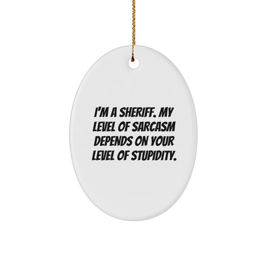 Funny Sheriff Gifts for Men, Oval Ornament, Inspirational Sheriff Christmas Unique Gifts from Friends, 'I'm A Sheriff. My Level Of Sarcasm Depends On Your Level Of Stupidity. - Image 1