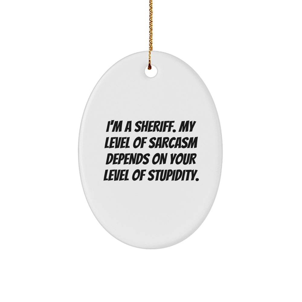 Funny Sheriff Gifts for Men, Oval Ornament, Inspirational Sheriff Christmas Unique Gifts from Friends, 'I'm A Sheriff. My Level Of Sarcasm Depends On Your Level Of Stupidity. - Image 1