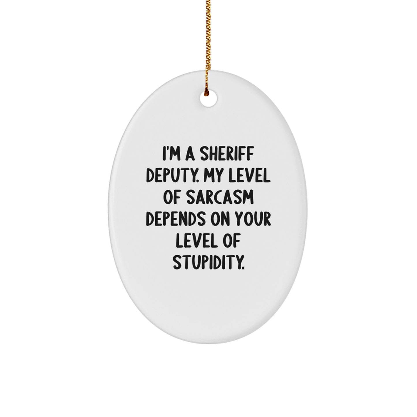 Sheriff Deputy Gifts, Funny Sarcasm Oval Ornament, Gifts from Men to Sheriff Deputy, Perfect Christmas Unique Gifts for Sheriff Deputy, Oval Ornament with Humorous Quote - Image 1