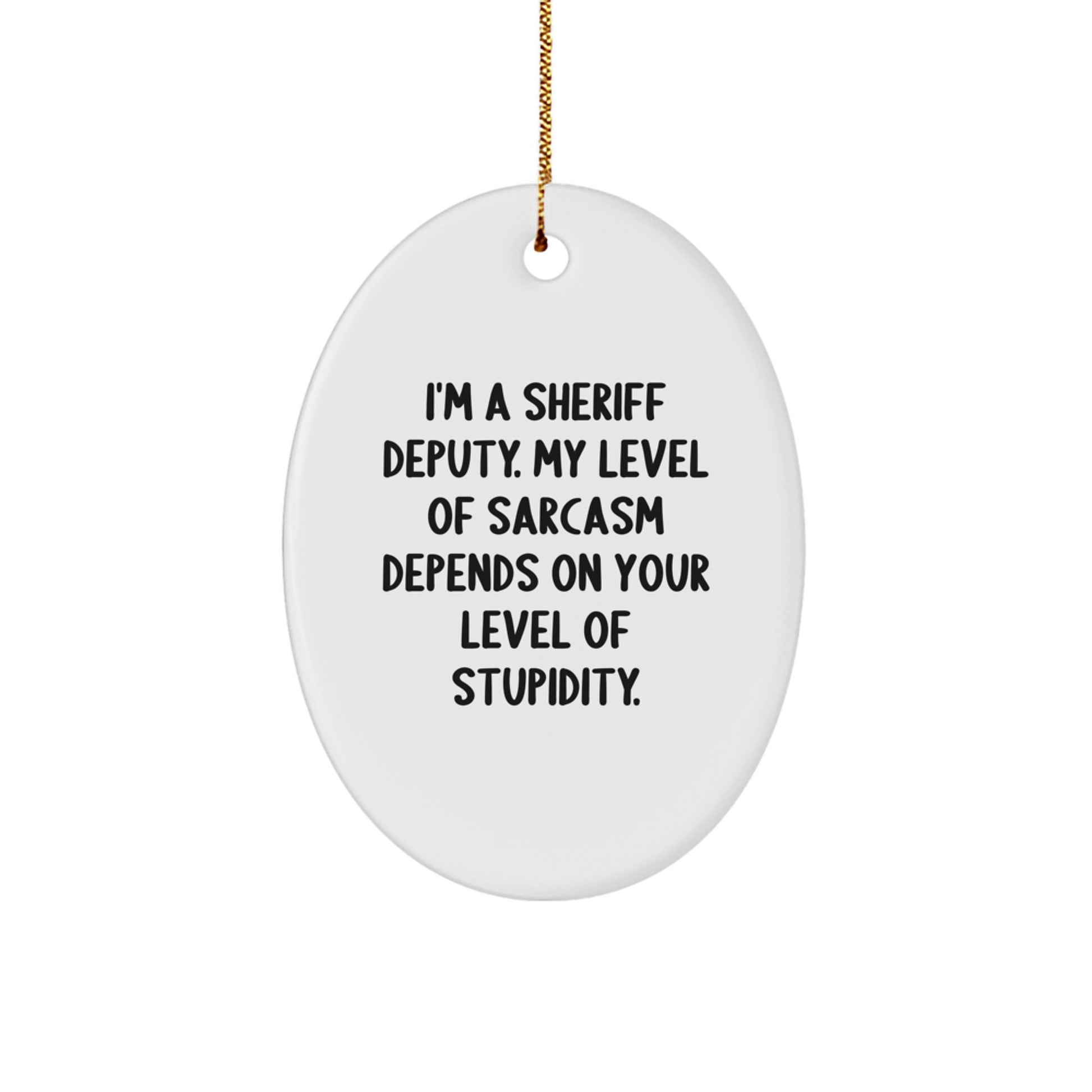 Sheriff Deputy Gifts, Funny Sarcasm Oval Ornament, Gifts from Men to Sheriff Deputy, Perfect Christmas Unique Gifts for Sheriff Deputy, Oval Ornament with Humorous Quote - Image 1