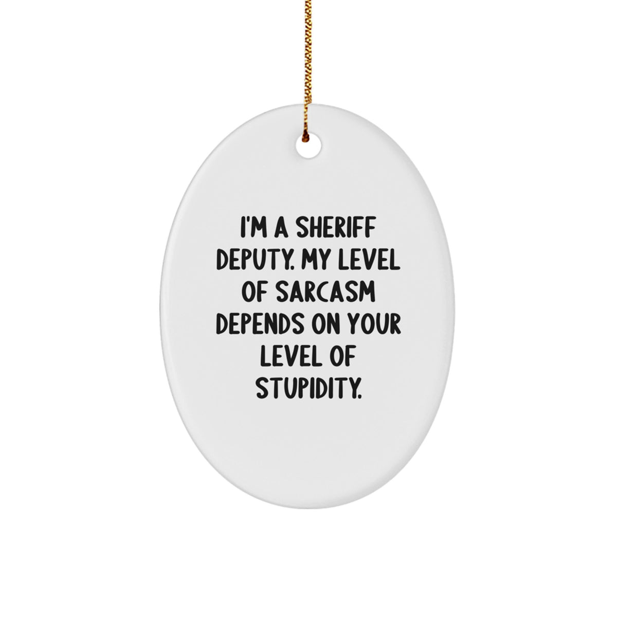 Sheriff Deputy Gifts, Funny Sarcasm Oval Ornament, Gifts from Men to Sheriff Deputy, Perfect Christmas Unique Gifts for Sheriff Deputy, Oval Ornament with Humorous Quote - Image 1