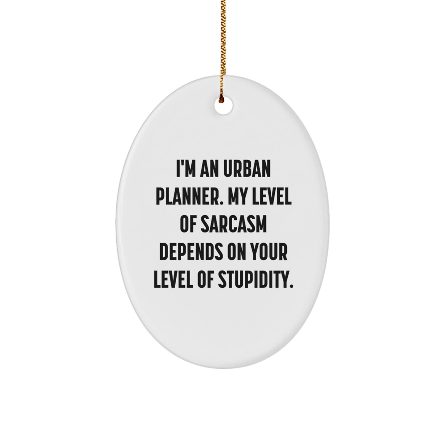 Urban Planner Gifts from Friends - Funny Oval Ornament for Christmas with I'm An Urban Planner. My Level Of Sarcasm Depends On Your Level Of Stupidity. Quote - Image 1