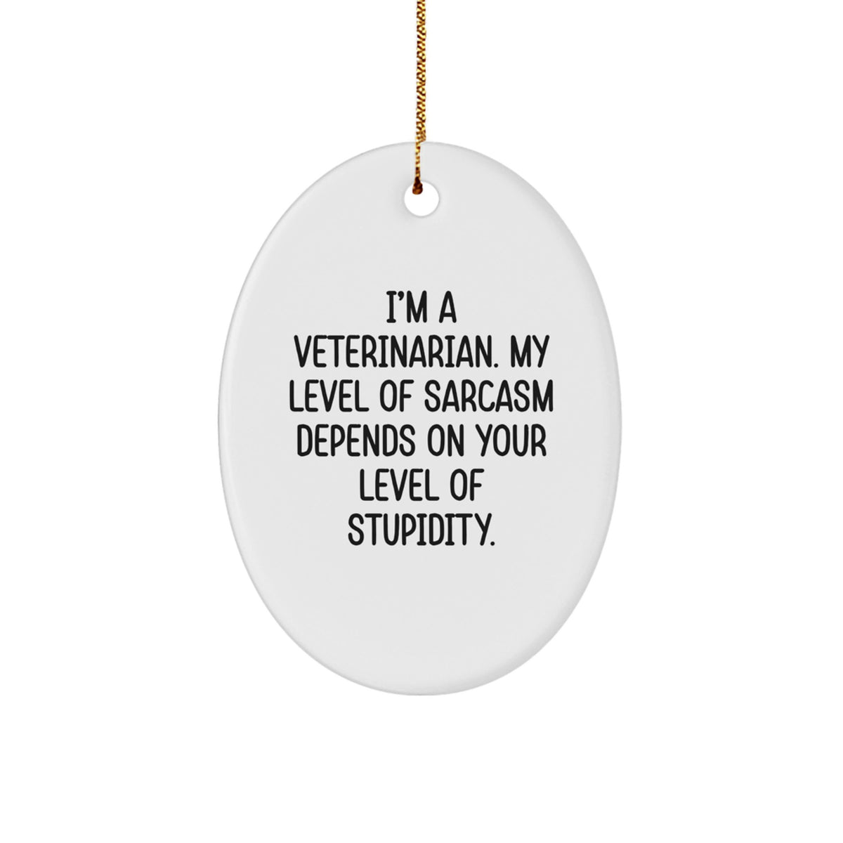 Funny Veterinarian Oval Ornament, Gifts from Friends and Family, Perfect for Veterinarian Christmas Unique Gifts, I'm A Veterinarian. My Level Of Sarcasm Depends On Your Level Of Stupidity. - Image 1
