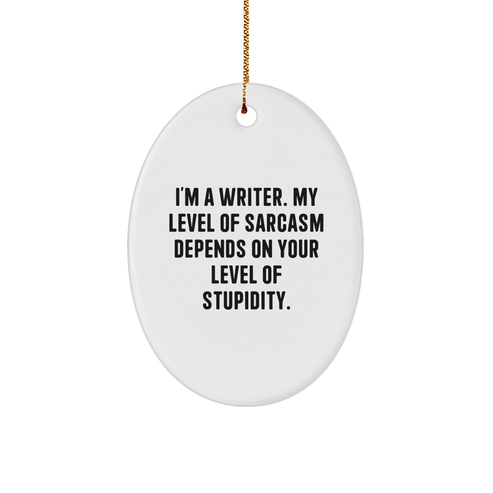 Funny Writer Oval Ornament Gifts from Friends for Writers - I'm A Writer, My Level Of Sarcasm Depends On Your Level Of Stupidity. - Oval Shaped Christmas Decorations - Image 1