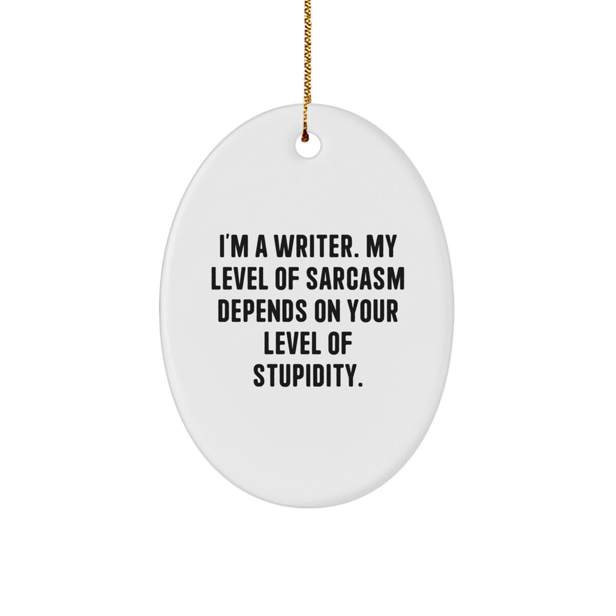 Funny Writer Oval Ornament Gifts from Friends for Writers - I'm A Writer, My Level Of Sarcasm Depends On Your Level Of Stupidity. - Oval Shaped Christmas Decorations - Image 1