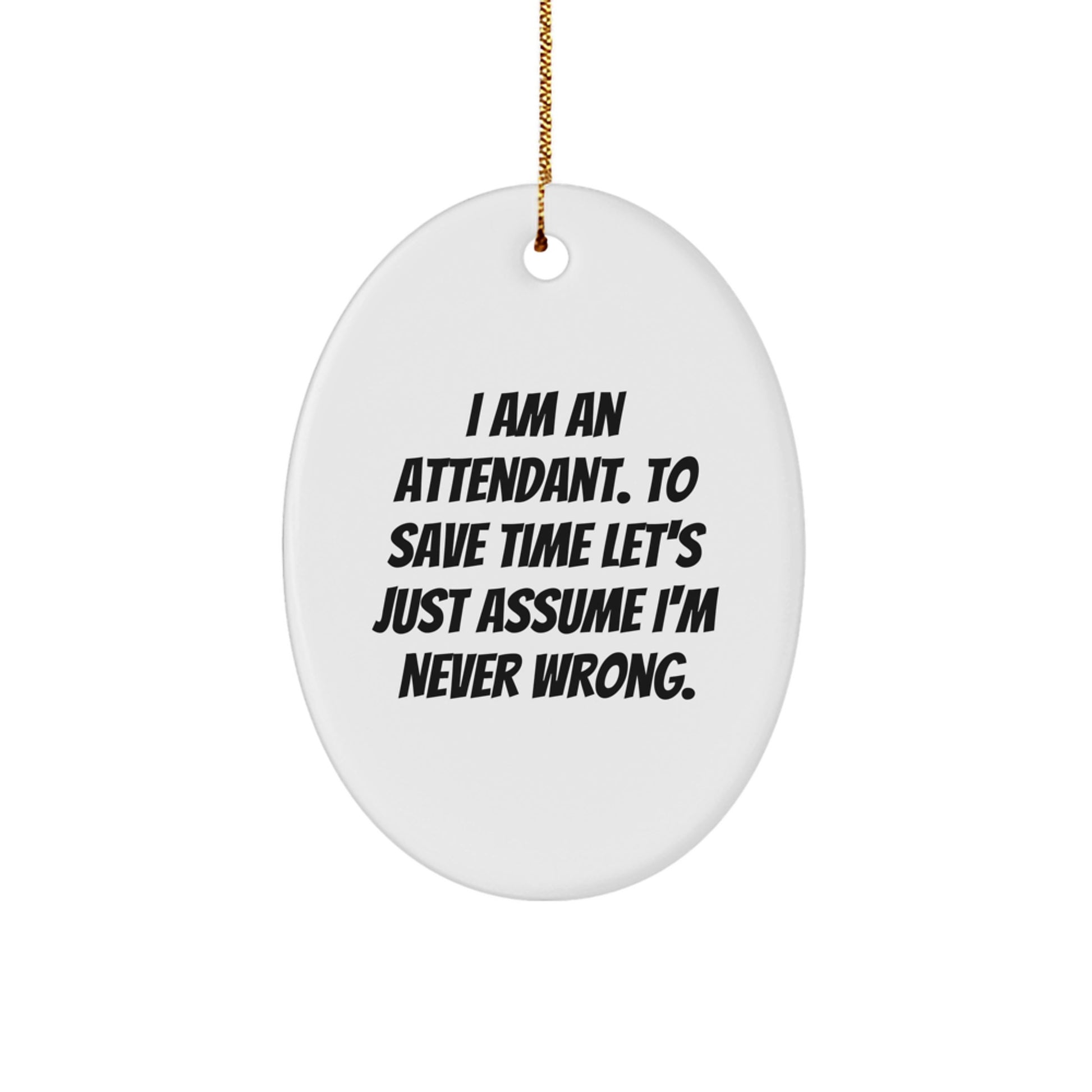 Funny Attendant Oval Ornament Gifts from Friends and Family, Humorous 'I Am An Attendant To Save Time Let's Just Assume I'm Never Wrong', Oval Shaped White Decor for Christmas - Image 1