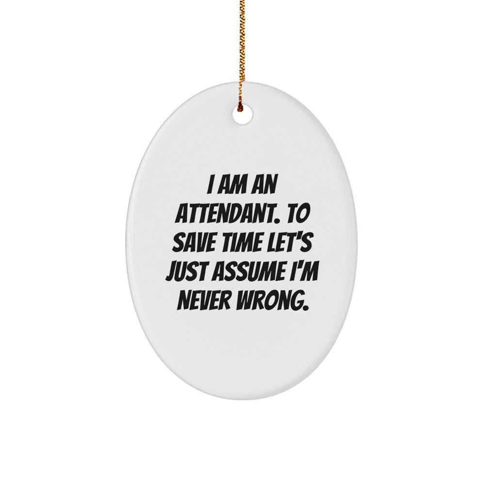 Funny Attendant Oval Ornament Gifts from Friends and Family, Humorous 'I Am An Attendant To Save Time Let's Just Assume I'm Never Wrong', Oval Shaped White Decor for Christmas - Image 1