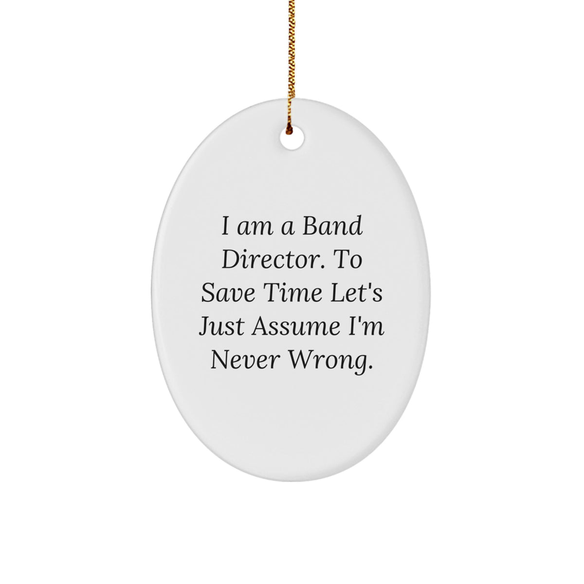Funny Band Director Gift for Men - Oval Ornament, Humorous Quote, 'I Am A Band Director. To Save Time Let's Just Assume I'm Never Wrong.' - Christmas Unique Gifts from Friends to Family - Image 1